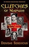 Clutches of Madness: The Real Faces of Serial Killers Clutches of Madness: The Real Faces of Serial Killers