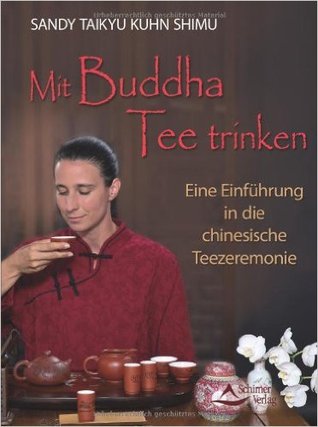 Mit Buddha Tee trinken - Eine Einführung in die chinesische Teezeremonie (Paperback)