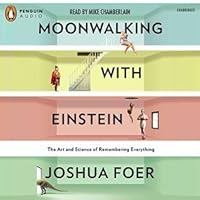 Moonwalking with Einstein: The Art and Science of Remembering Everything