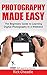 Photography Made Easy: The ...