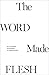 The Word Made Flesh by Various