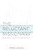 The Reluctant Missionary: A...