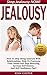 Jealousy: Stop Jealousy NOW! How To Stop Being Insecure With Relationships, Help To Overcome Trust Issues And Stop Worrying, Increase Self Esteem, And ... Charisma, Jealousy, Dating Advice For Men,)