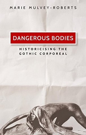 Dangerous Bodies: Historicising the Gothic Corporeal (Kindle Edition)