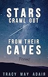 Stars Crawl Out From Their Caves by Tracy May Adair