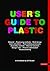 User's Guide to Plastic: A Handbook for Everyone