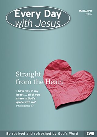 Every Day With Jesus March-April 2016: Straight from the Heart