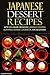 Japanese Dessert Recipes - How to Create Authentic Japanese Desserts: A Japanese Dessert Cookbook for Beginners