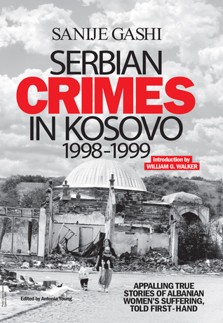 Serbian Crimes in Kosovo 1998-1999: Appalling true stories of Albanian women's suffering, told first-hand