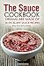 The Sauce Cookbook Dreams are Made of - 50 Excellent Sauce Recipes: Bring Life to Boring Dinners