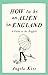 How to Be an Alien in England: A Guide to the English