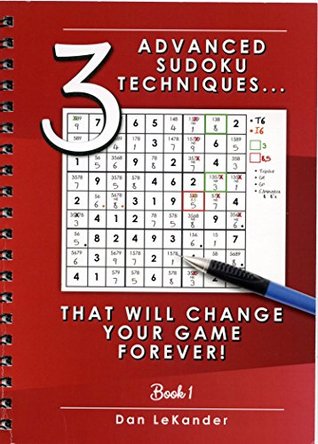 3 Advanced Sudoku Techniques That Will Change Your Game Forever by Dan LeKander (2015-08-02)