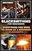 Blacksmithing For Beginners: Everything You Need To Know As A Beginner Blacksmith: (Blacksmith, How To Blacksmith, How To Blacksmithing, Metal Work, Knife ... (Blacksmithing And Knifemaking)