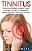 Tinnitus: Restore Your Hearing Naturally - Learn Everything You Need To Know About Tinnitus Symptoms, Causes And Treatment (Tinnitus Miracle, Tinnitus Cure, Hearing Loss)