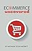 Ecommerce Uncovered - How To Start And Grow Your Ecommerce Em... by Nathan Hartnett