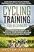 Cycling Training For Beginners: Discover Great Ways To Improve Your Speed,Become Stronger and Healthier!