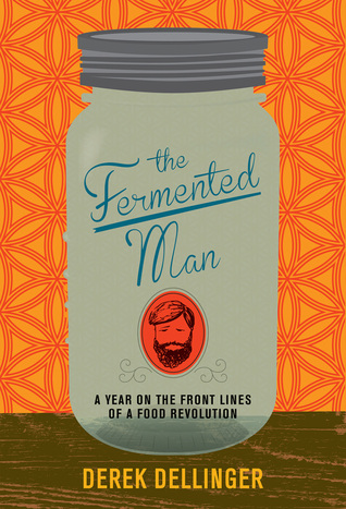 The Fermented Man: A Year on the Front Lines of a Food Revolution (Hardcover)