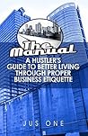 The Manual: A Hustler's Guide to Better Living Through Proper Business Etiquette