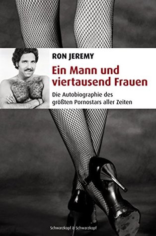 Ein Mann und viertausend Frauen: Die Autobiographie des größten Pornostars aller Zeiten