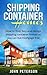 Shipping Container Homes: Your complete guide on how to find, buy and design shipping container homes so you can live mortgage free and happy