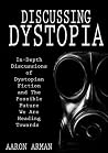 Discussing Dystopia: In-Depth Discussions of Dystopian Fiction, and The Possible Future We Are Heading Towards
