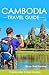 Cambodia: Cambodia Travel Guide (Cambodia Travel Book, Angkor Wat, Cambodia Travel Guide, Cambodia Book, Cambodia Travel Guide, Cambodia Guide, Phnom Penh)