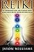 Reiki: The Comprehensive Guide - How to Increase Energy, Improve Health, and Feel Amazing with Reiki Healing