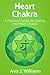 Heart Chakra: A Practical Guide to Healing the Heart Chakra