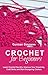Crochet: Crochet for Beginners: Learn Crochet Quickly. Improve Your Creativity, Craft Skills and Start Designing Clothes (crochet, crochet patterns)