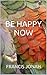 Be Happy Now by Francis Jonah