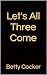 Let's All Three Come (Carna...
