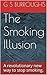 The Smoking Illusion: A revolutionary new way to stop smoking.