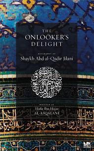 The Onlooker's Delight: Biography of Shaykh Abd al-Qadir Jilani (Hardcover)