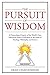 The Pursuit of Wisdom: A Chronological Inquiry of the World's Most Influential Seekers of Wisdom In the Fields of Theology, Philosophy and Science