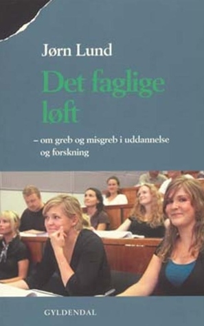 Det faglige løft: om greb og misgreb i uddannelse og forskning