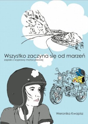 Wszystko zaczyna się od marzeń. Zapiski z wyprawy motocyklowej