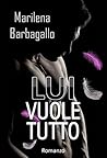 Lui vuole tutto by Marilena Barbagallo Lui vuole tutto by Marilena Barbagallo