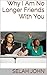 Why I Am No Longer Friends With You - A Short Grief Recovery Letter About Best Women Friends Breaking Up: The Men Who Came Between Us - One of Them, Literally