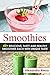 Smoothies: 40+ Delicious, Tasty and Healthy Smoothies: Each with a Unique Taste