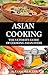 Asian Cooking: Quick Easy and Delicious Asian Food Collection