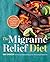 The Migraine Relief Diet: Meal Plan and Cookbook for Migraine Headache Reduction