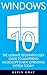 Windows 10: The Ultimate Beginners User Guide To Mastering Microsoft's New Operating System Today! (Windows 10 Books, Windows 10 Kindle, Windows 10 User Guide)