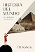 Historia del mundo. De la prehistoria a nuestros días by J.M. Roberts Historia del mundo. De la prehistoria a nuestros días by J.M. Roberts