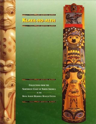 Klaya-ho-alth: Collections From the Northwest Coast of North America in the Royal Albert Memorial Museum Exeter (Hardcover)