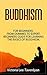 BUDDHISM: for Beginners! From Dummies to Expert. Beginners Guide for Learning the Basics of Buddhism (Zen, Meditation, Dalai Lama, Yoga, Buddha, Dharma, Happiness)