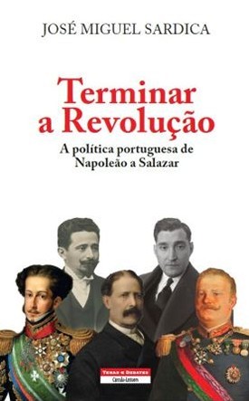Terminar a Revolução : a política portuguesa de Napoleão a Salazar