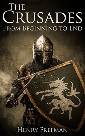 The Crusades: A History From Beginning to End (Kindle Edition)