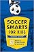 Soccer Smarts for Kids: 60 Skills, Strategies, and Secrets