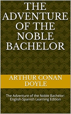 The Adventure of the Noble Bachelor: The Adventure of the Noble Bachelor: English-Spanish Learning Edition