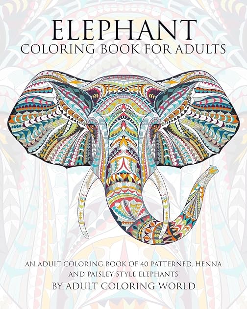 Elephant Coloring Book for Adults: An Adult Coloring Book of 40 Patterned, Henna and Paisley Style Elephant